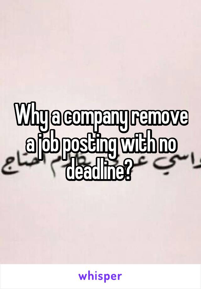 Why a company remove a job posting with no deadline? 