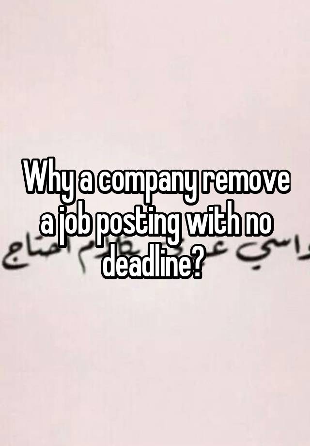 Why a company remove a job posting with no deadline? 