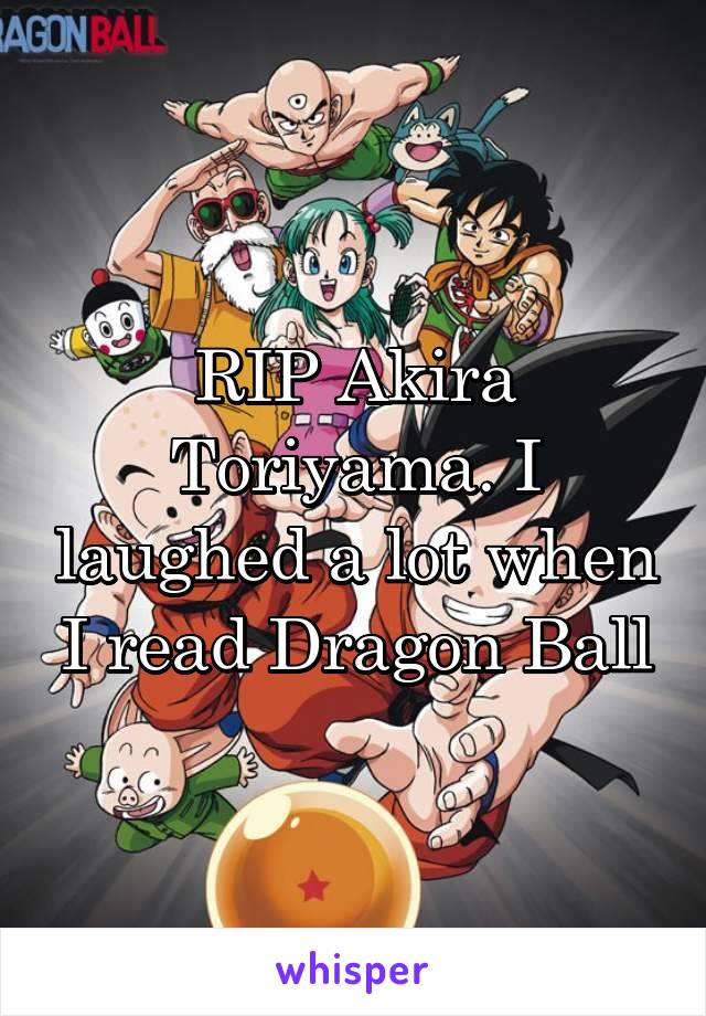 RIP Akira Toriyama. I laughed a lot when I read Dragon Ball