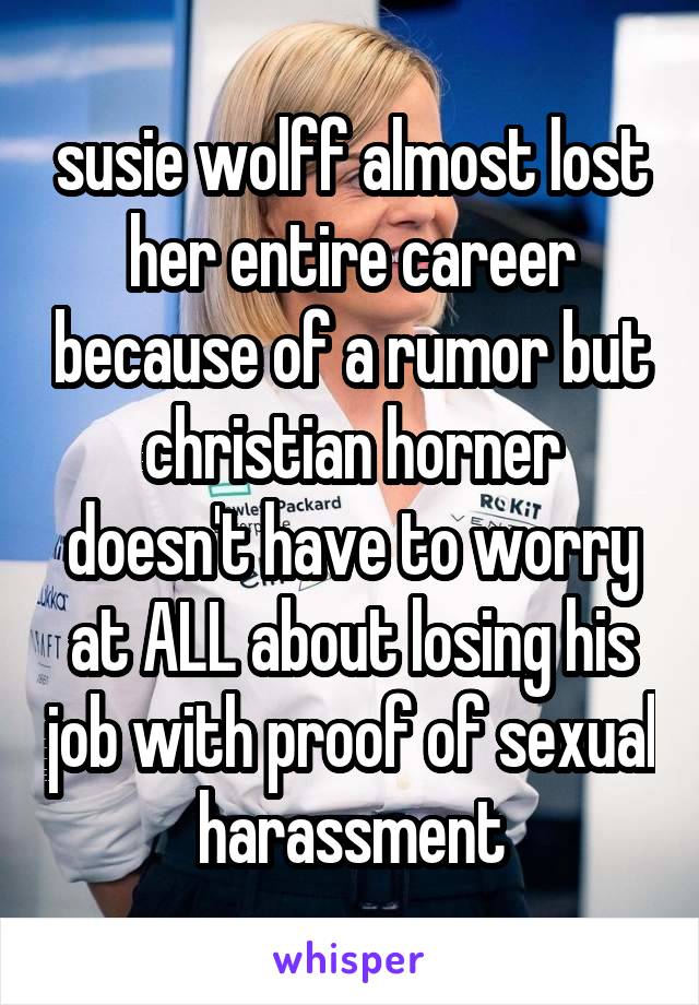 susie wolff almost lost her entire career because of a rumor but christian horner doesn't have to worry at ALL about losing his job with proof of sexual harassment