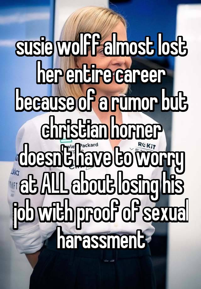 susie wolff almost lost her entire career because of a rumor but christian horner doesn't have to worry at ALL about losing his job with proof of sexual harassment