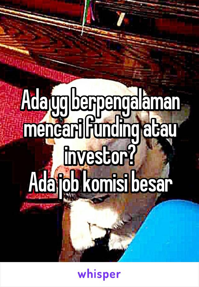 Ada yg berpengalaman mencari funding atau investor?
Ada job komisi besar