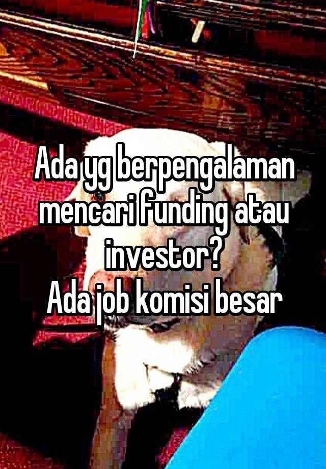 Ada yg berpengalaman mencari funding atau investor?
Ada job komisi besar