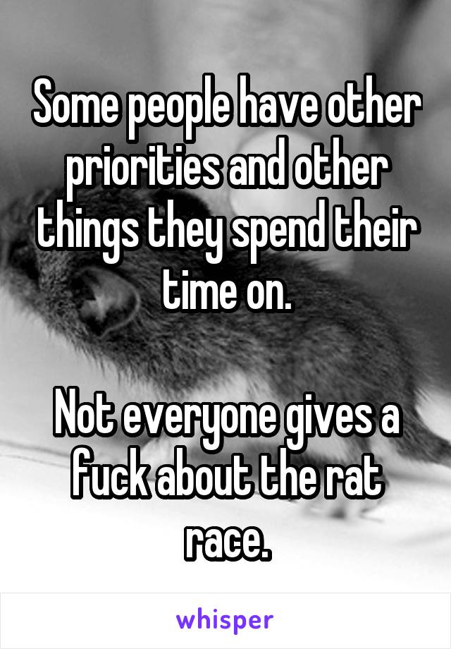 Some people have other priorities and other things they spend their time on.

Not everyone gives a fuck about the rat race.