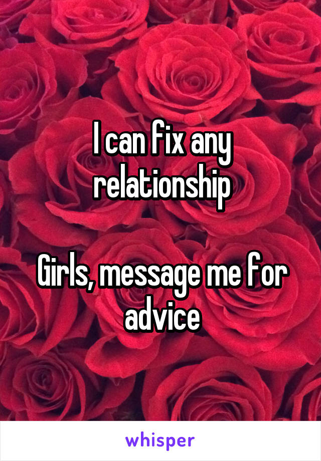 I can fix any relationship

Girls, message me for advice