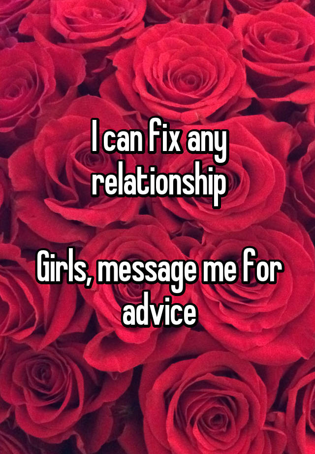 I can fix any relationship

Girls, message me for advice