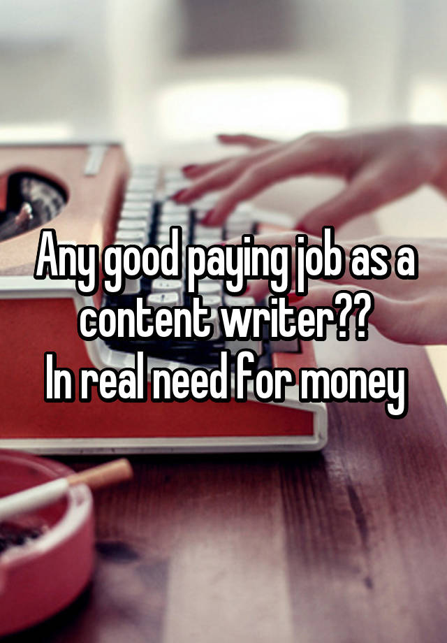 Any good paying job as a content writer??
In real need for money