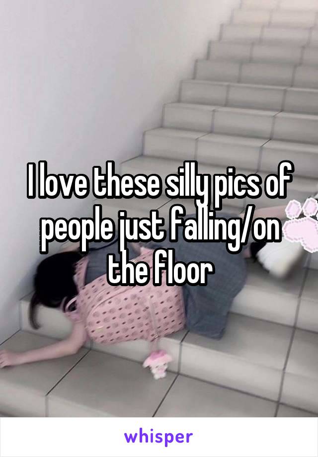 I love these silly pics of people just falling/on the floor