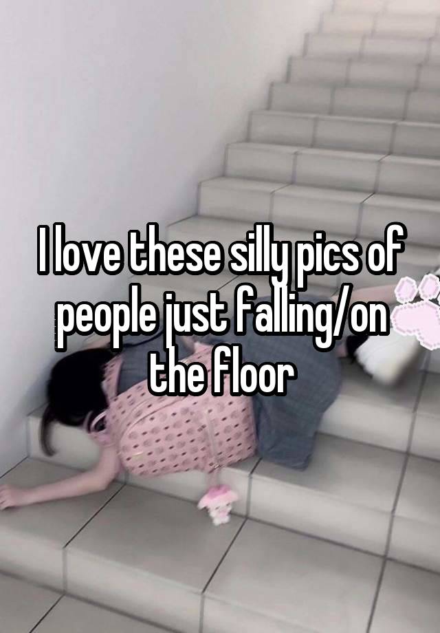 I love these silly pics of people just falling/on the floor