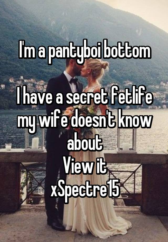 I'm a pantyboi bottom

I have a secret fetlife my wife doesn't know about
View it
xSpectre15