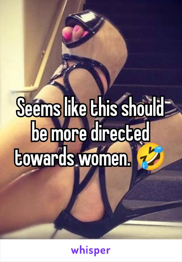 Seems like this should be more directed towards women. 🤣