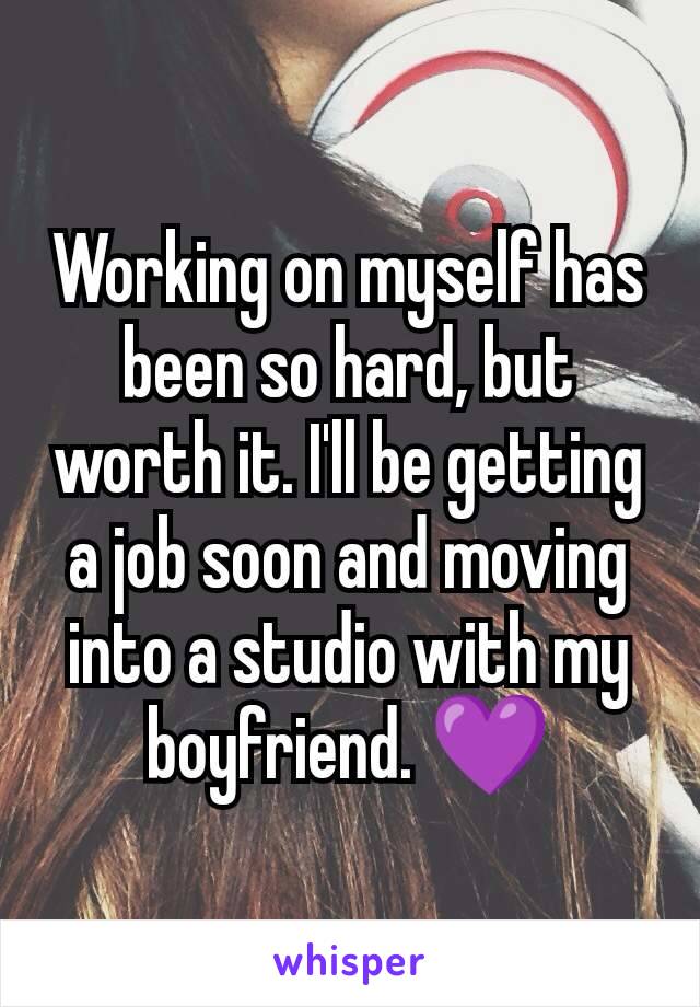 Working on myself has been so hard, but worth it. I'll be getting a job soon and moving into a studio with my boyfriend. 💜