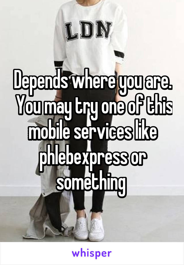 Depends where you are.  You may try one of this mobile services like phlebexpress or something 