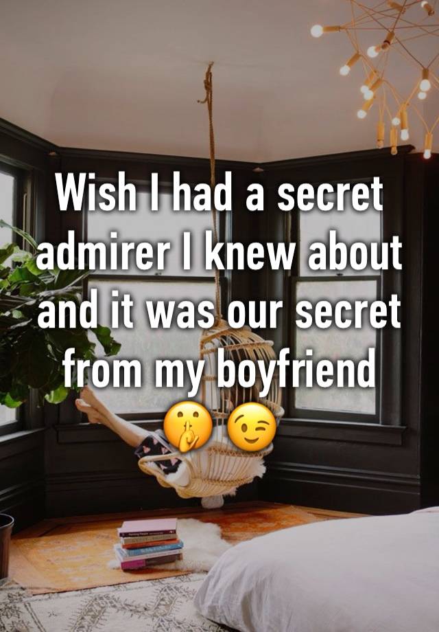 Wish I had a secret admirer I knew about and it was our secret from my boyfriend 
🤫 😉