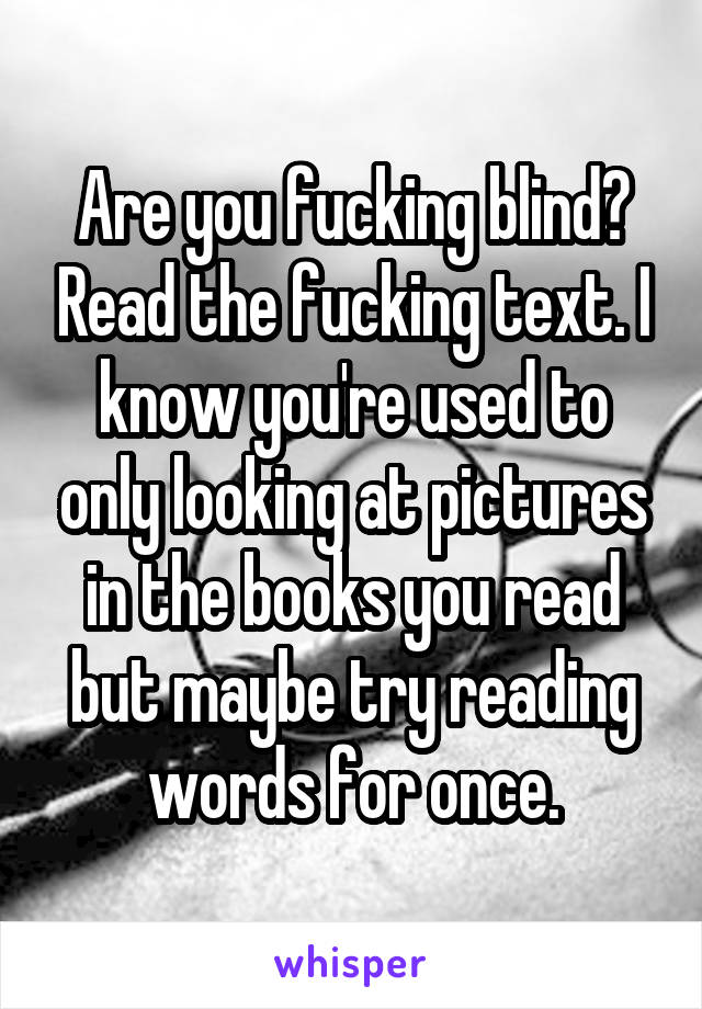 Are you fucking blind? Read the fucking text. I know you're used to only looking at pictures in the books you read but maybe try reading words for once.