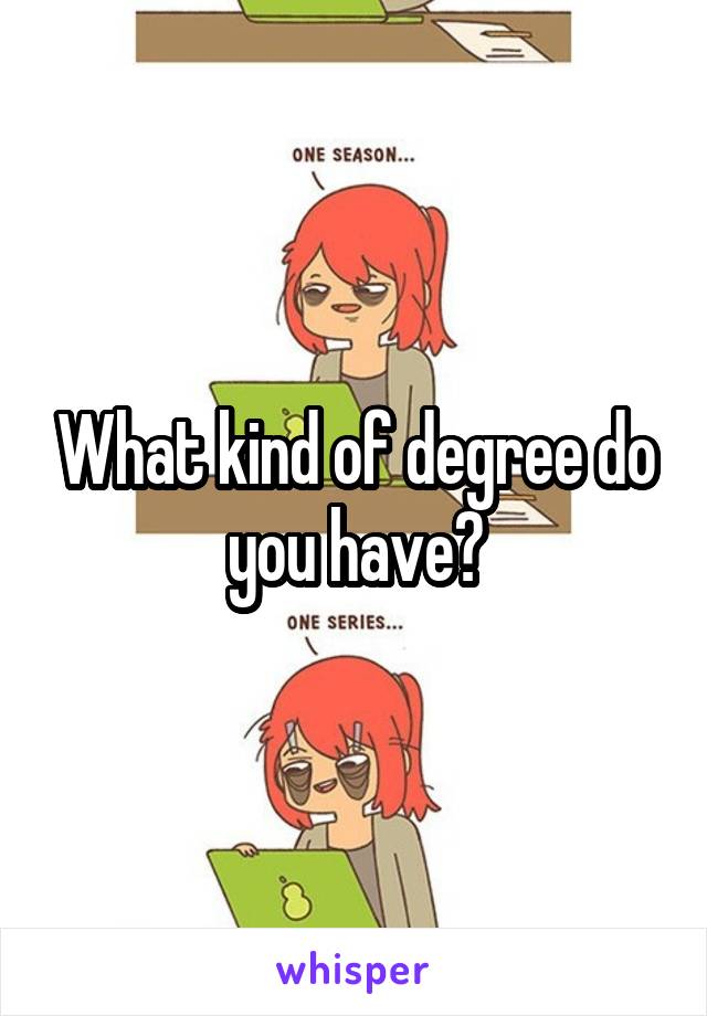 What kind of degree do you have?