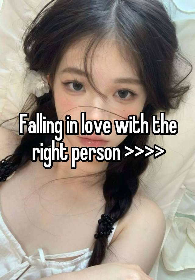 Falling in love with the right person >>>>