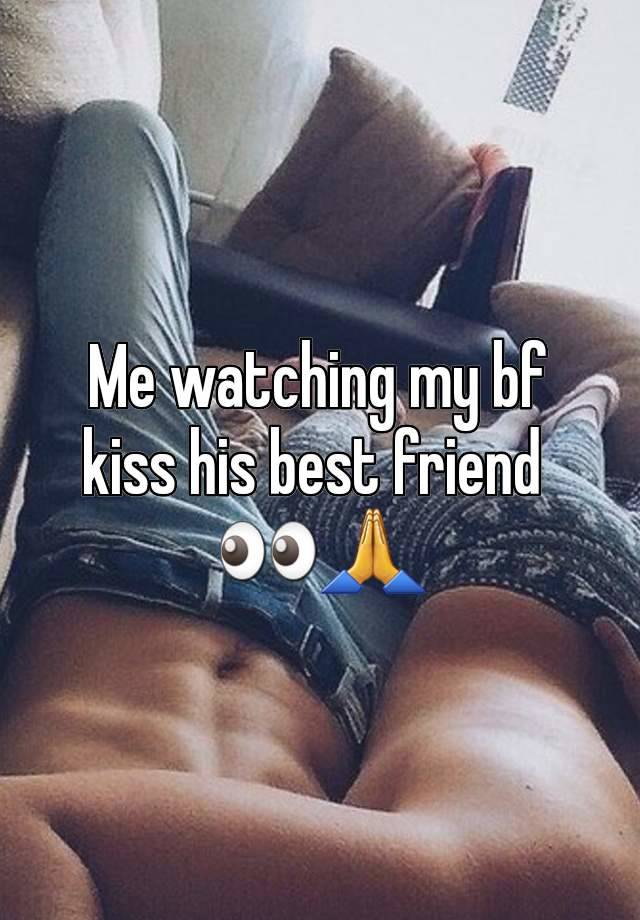 Me watching my bf kiss his best friend 
👀🙏