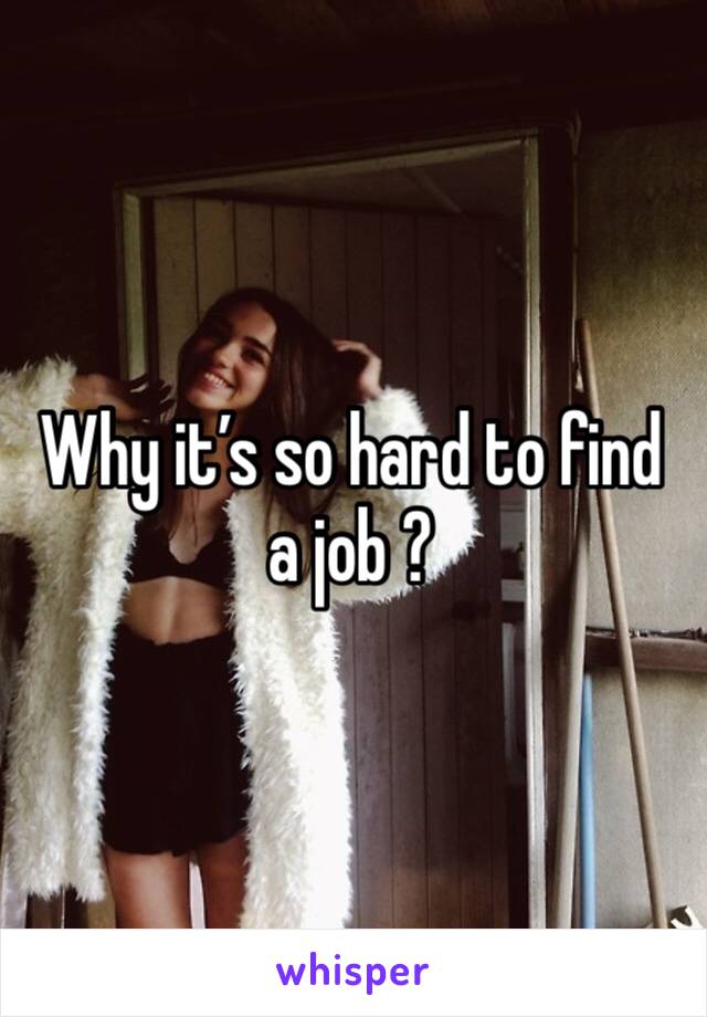 Why it’s so hard to find a job ?