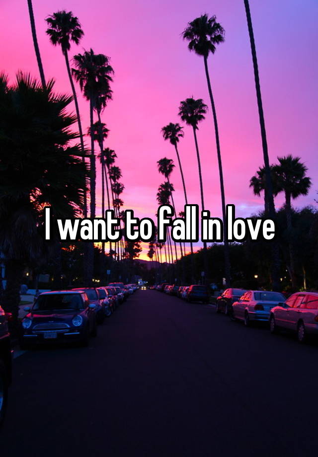 I want to fall in love