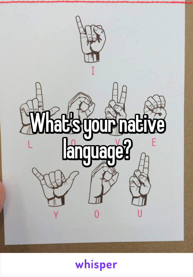 What's your native language?