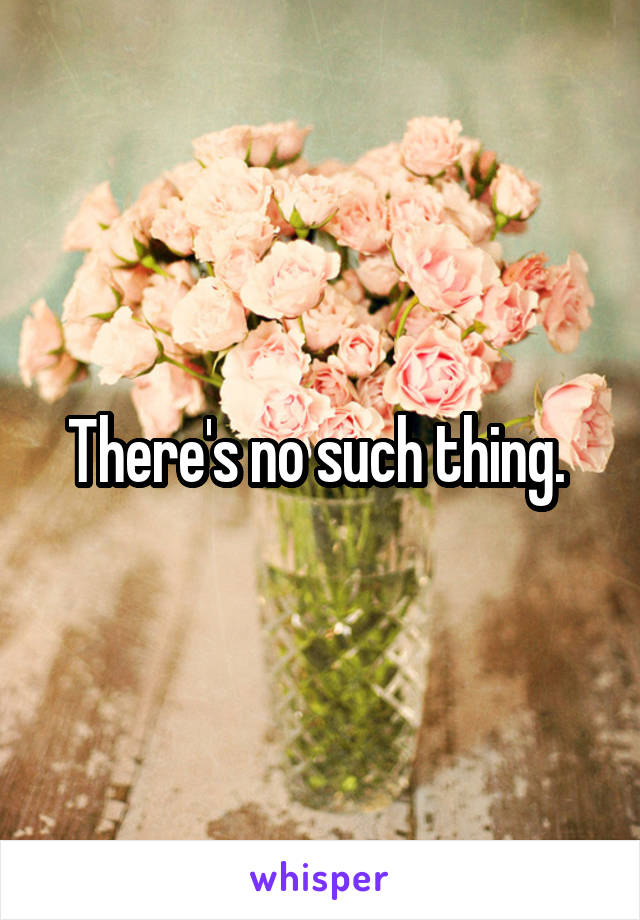 There's no such thing. 