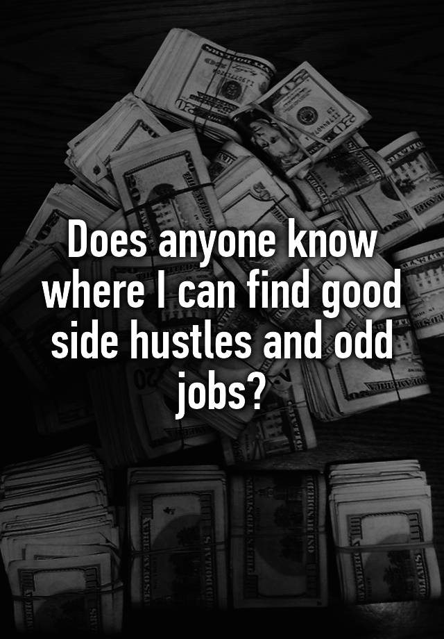 Does anyone know where I can find good side hustles and odd jobs?