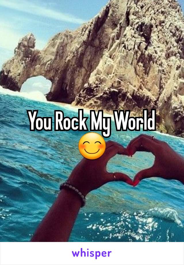 You Rock My World 😊