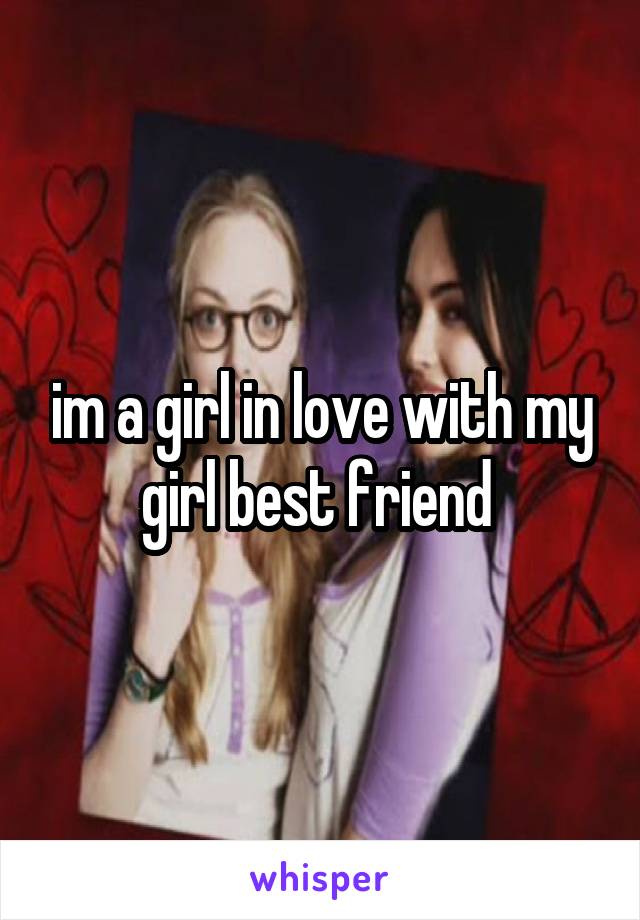 im a girl in love with my girl best friend 