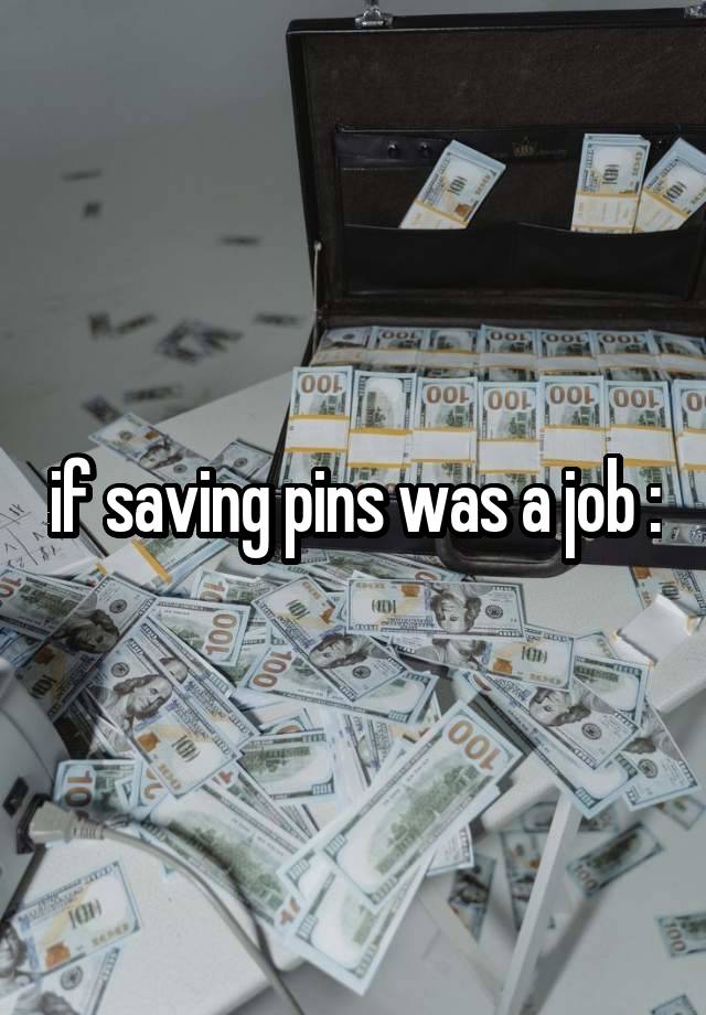 if saving pins was a job :