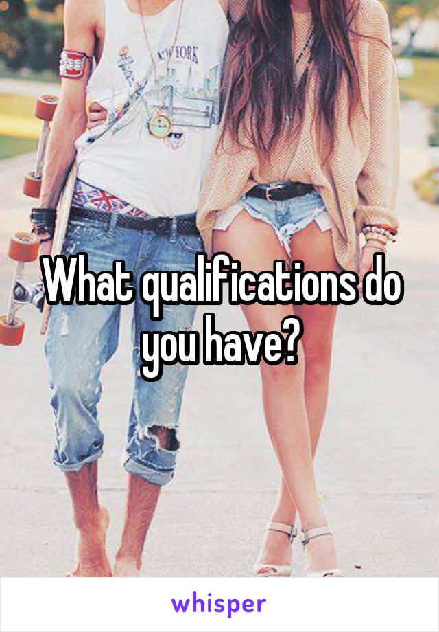 What qualifications do you have?