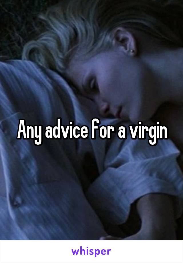 Any advice for a virgin