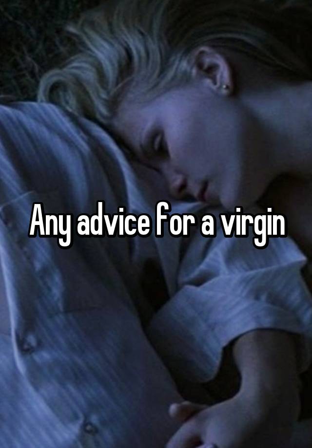 Any advice for a virgin