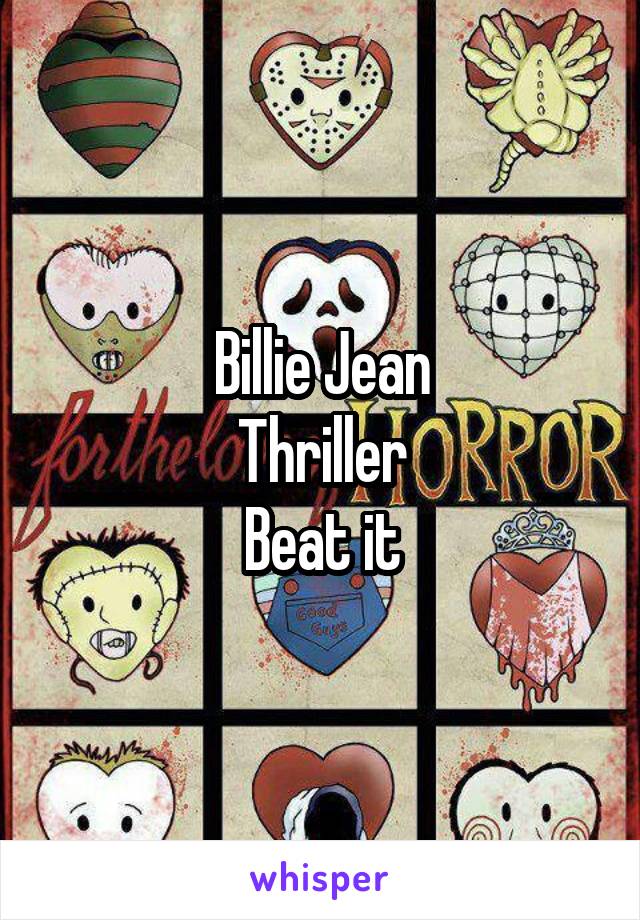 Billie Jean
Thriller
Beat it