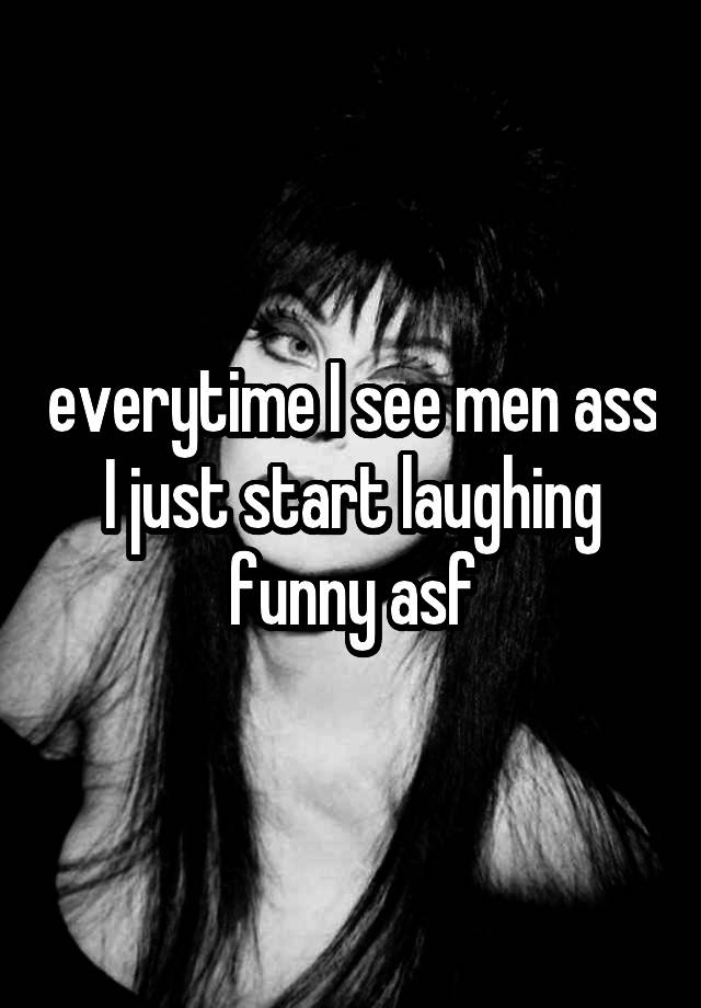 everytime I see men ass I just start laughing
funny asf