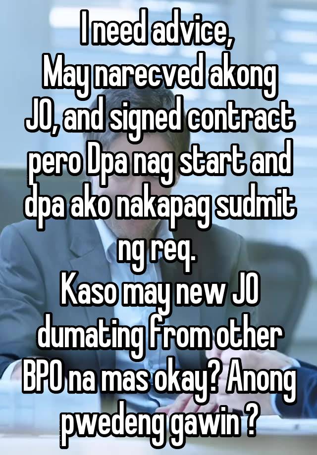 I need advice, 
May narecved akong JO, and signed contract pero Dpa nag start and dpa ako nakapag sudmit ng req. 
Kaso may new JO dumating from other BPO na mas okay? Anong pwedeng gawin ?