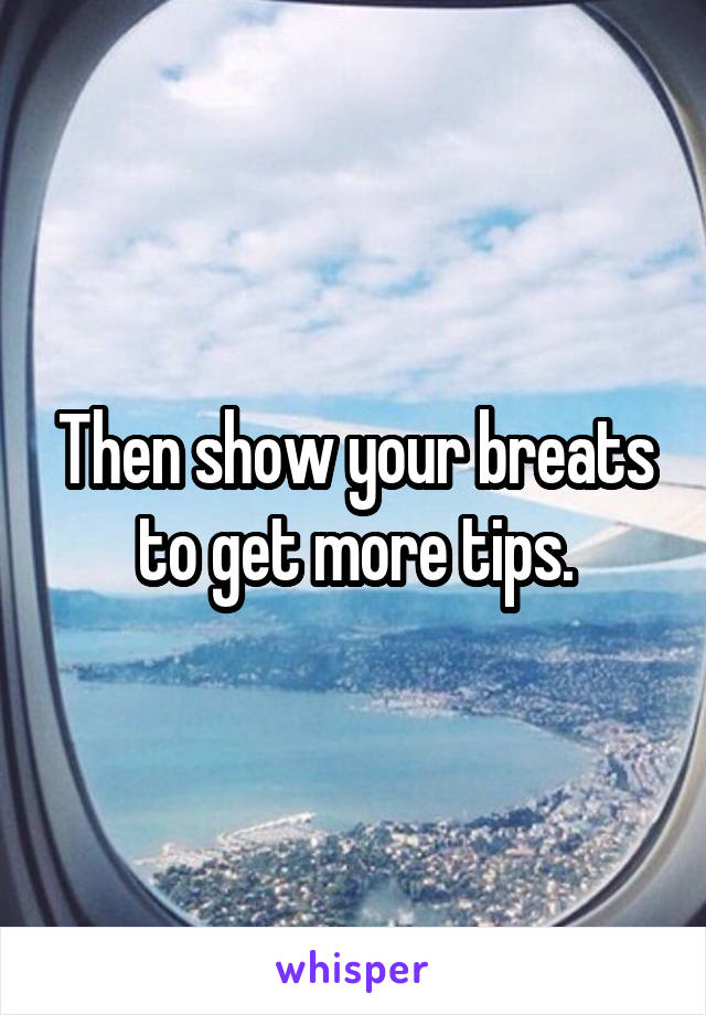 Then show your breats to get more tips.