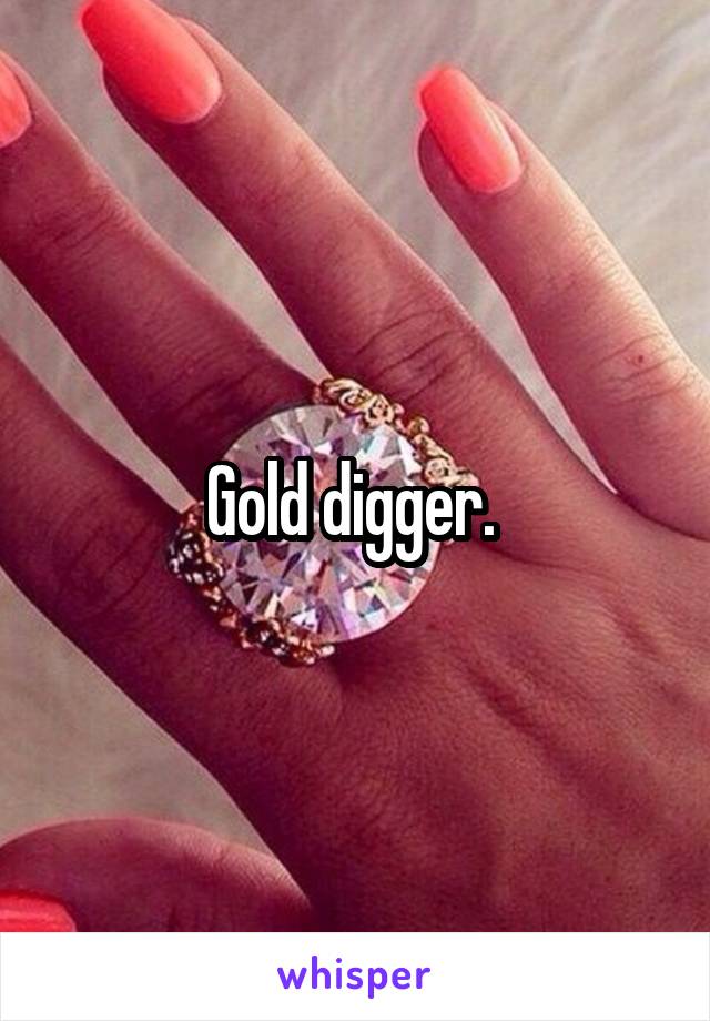 Gold digger. 