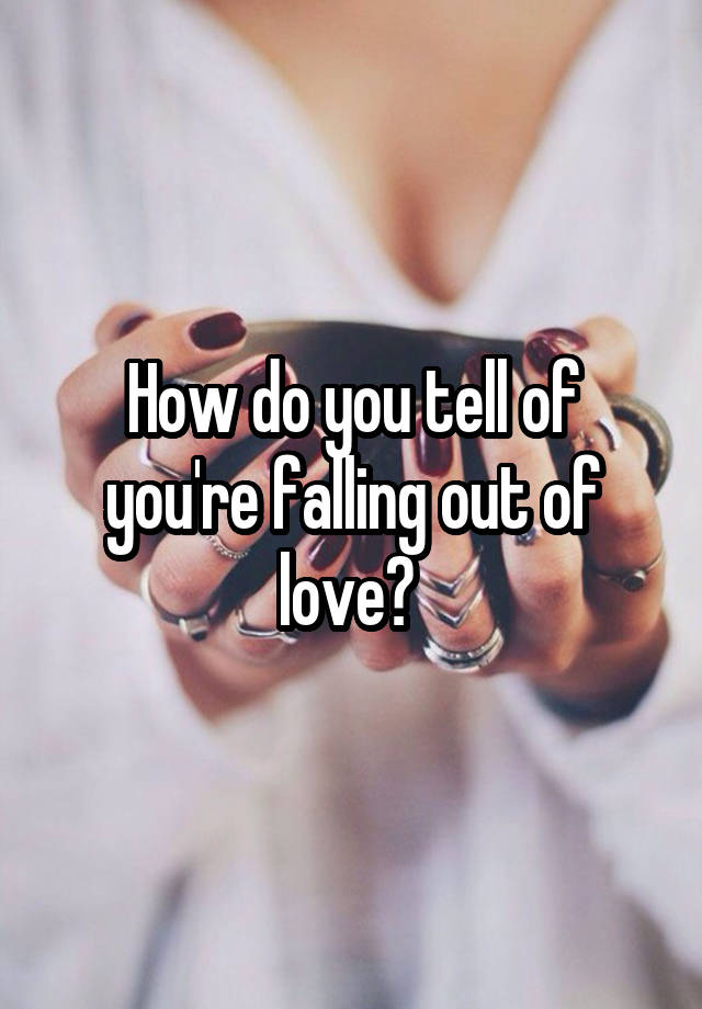 How do you tell of you're falling out of love? 