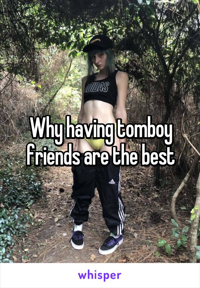 Why having tomboy friends are the best