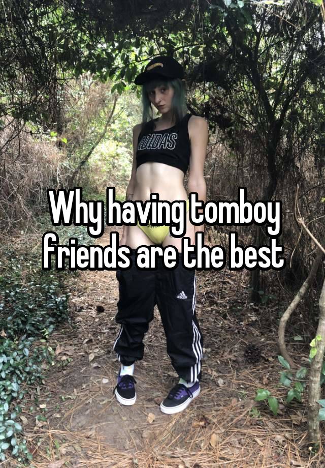 Why having tomboy friends are the best