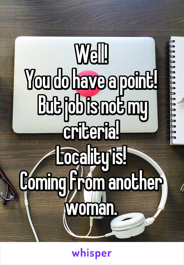 Well! 
You do have a point! 
But job is not my criteria! 
Locality is! 
Coming from another  woman. 