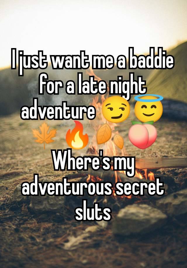 I just want me a baddie for a late night adventure 😏😇🍁🔥🍂🍑
Where's my adventurous secret sluts