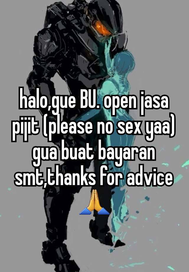 halo,gue BU. open jasa pijit (please no sex yaa) gua buat bayaran smt,thanks for advice🙏