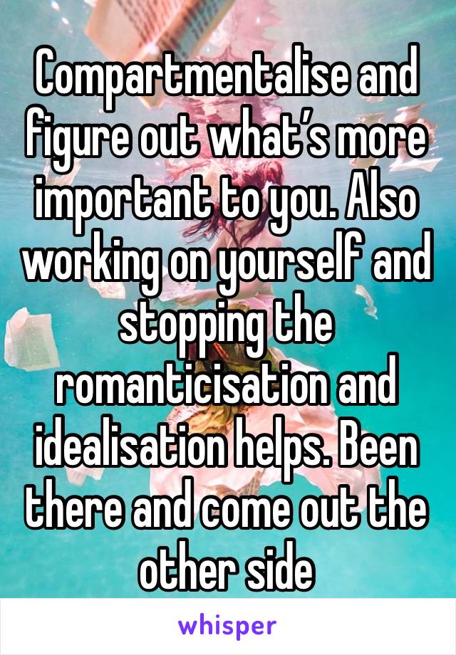 Compartmentalise and figure out what’s more important to you. Also working on yourself and stopping the romanticisation and idealisation helps. Been there and come out the other side 