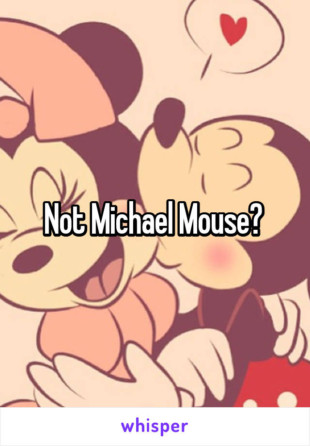 Not Michael Mouse? 