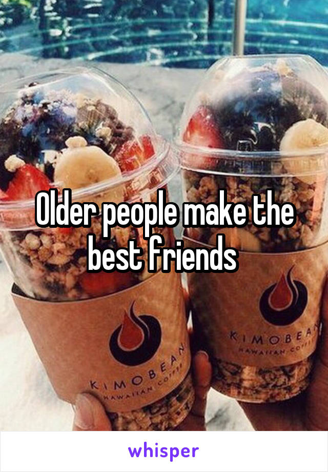 Older people make the best friends 