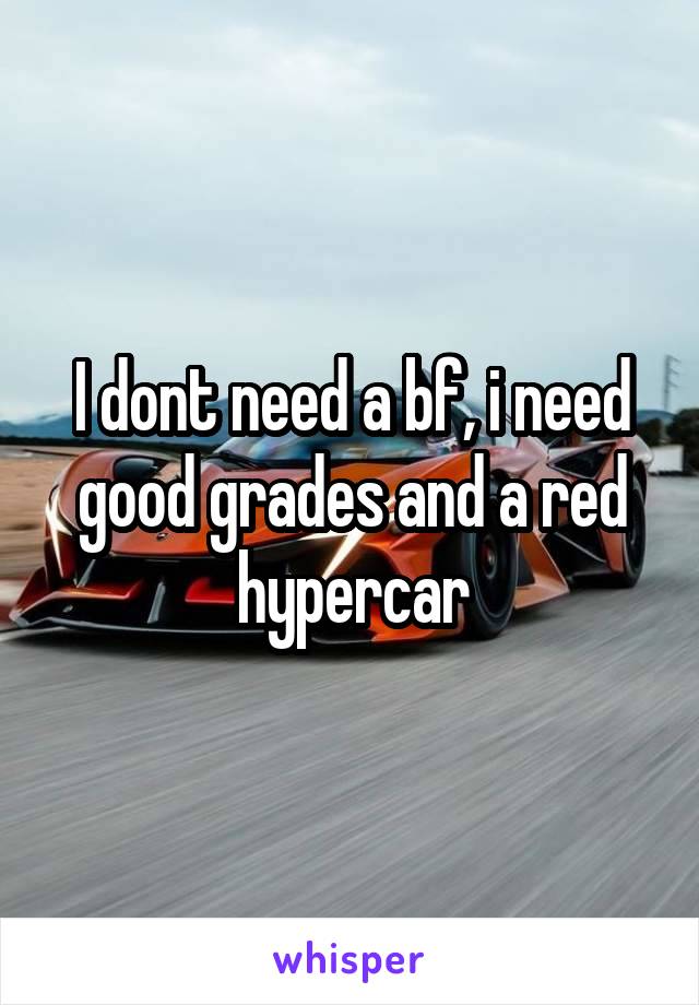 I dont need a bf, i need good grades and a red hypercar