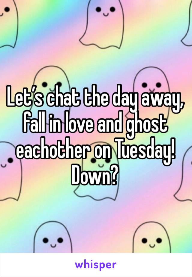 Let’s chat the day away, fall in love and ghost eachother on Tuesday!
Down?