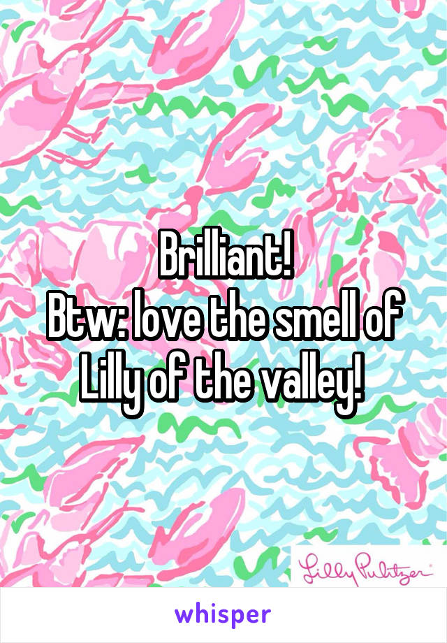 Brilliant!
Btw: love the smell of Lilly of the valley! 